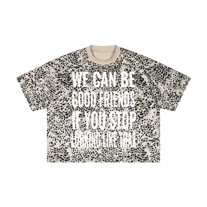 "WE CAN BE GOOD FRIENDS IF YOU STOP LOOKING LIKE THAT" Unisex Leopard Print Boxy T-Shirt